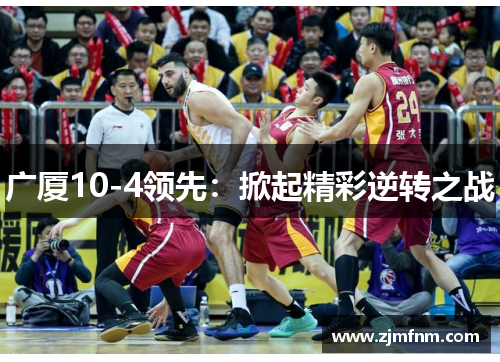 广厦10-4领先：掀起精彩逆转之战